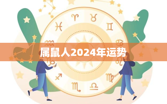 属鼠人2024年运势，属鼠的人2023年运势及运程