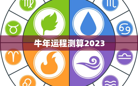 牛年运程测算2023，牛年运程测算2021牛肖运势