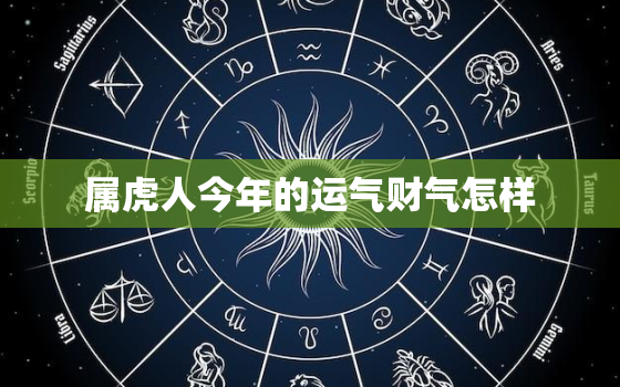 属虎人今年的运气财气怎样，属虎人今年财运好不好