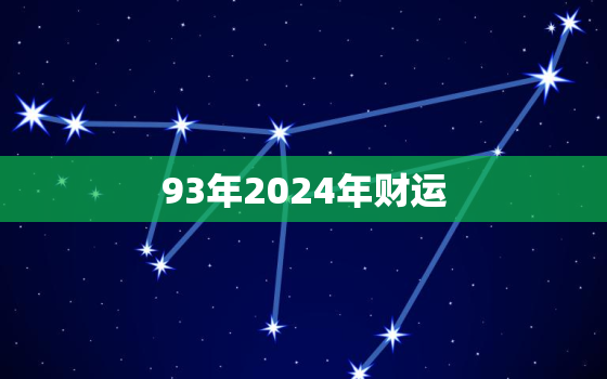 93年2024年财运，93年出生2024年多大