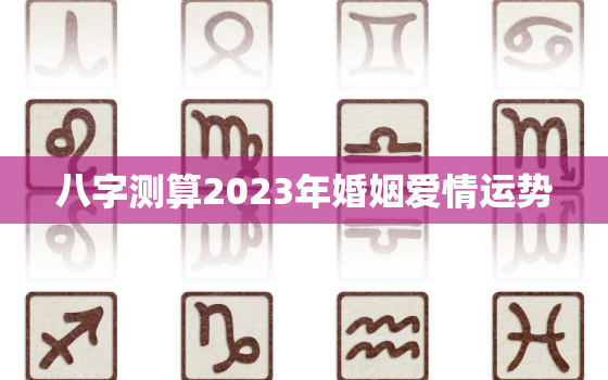 八字测算2023年婚姻爱情运势，2023年运势及运程每月运程