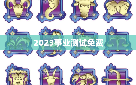 2023事业测试免费，2020事业测试免费