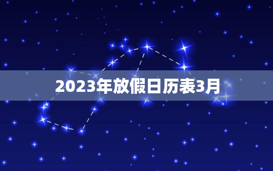 2023年放假日历表3月，2023年日历全年表放假