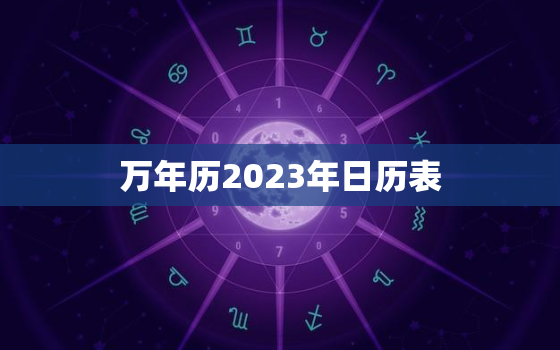 万年历2023年日历表，万年历2023年黄道吉日结婚