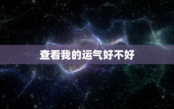 查看我的运气好不好，查一查我的运气