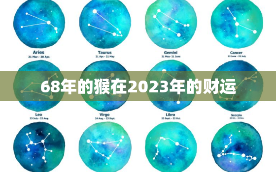 68年的猴在2023年的财运，68年属猴在2023年运势