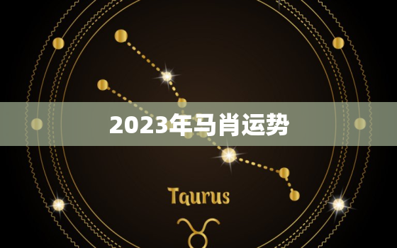 2023年马肖运势，2023年马的运势