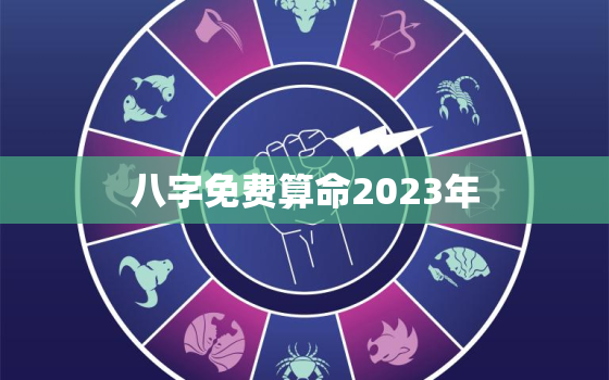 八字免费算命2023年，八字算命2023年2月27日