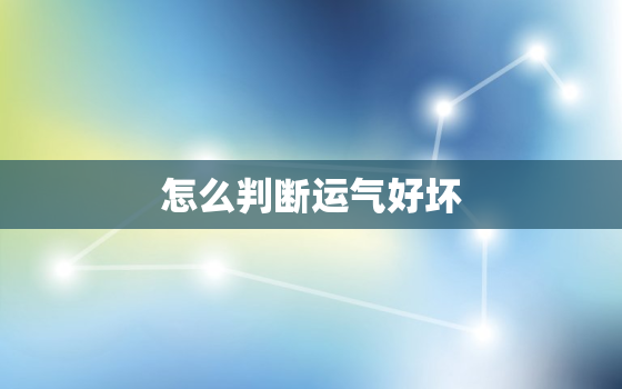 怎么判断运气好坏，运气不好怎么看