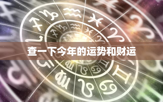 查一下今年的运势和财运，看看今年运气和财运