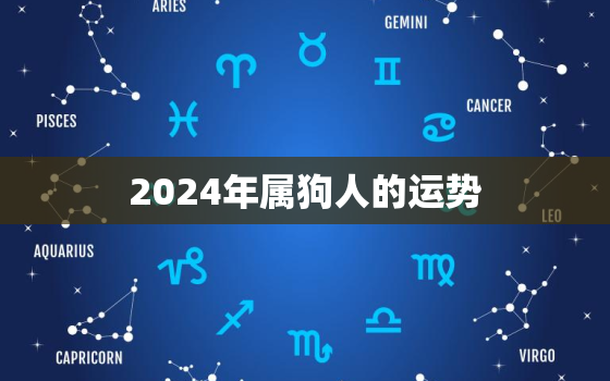 2024年属狗人的运势，2024年属狗人的全年运势详解