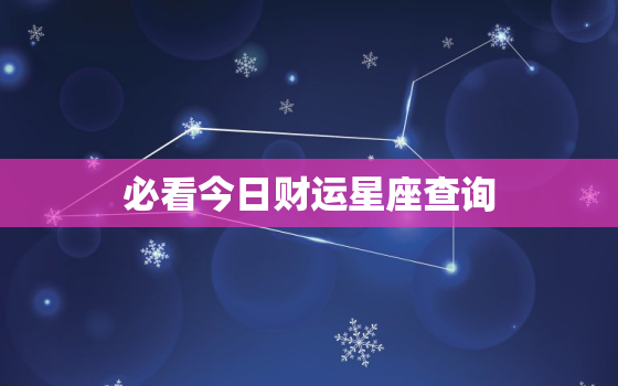 必看今日财运星座查询，今日财运分析