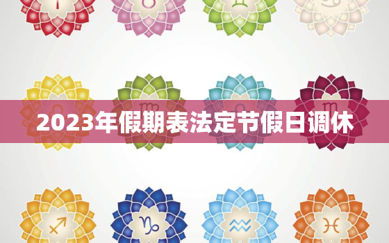 2023年假期表法定节假日调休，2023年假期表法定节假日调休几天