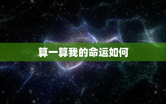 算一算我的命运如何，查一下我的命运如何