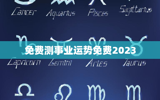 免费测事业运势免费2023，免费测算事业运势