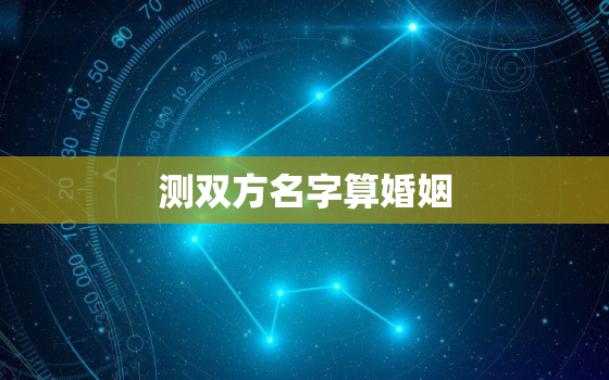 测双方名字算婚姻，用双方的名字测爱情