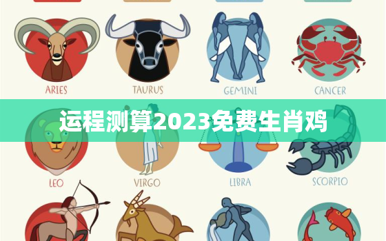 运程测算2023免费生肖鸡，免费算命2021年属鸡运程