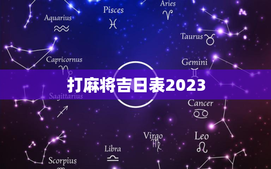 打麻将吉日表2023，打麻将吉日表2022一览表