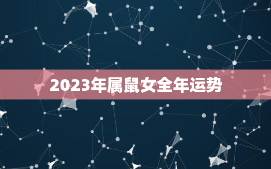 2023年属鼠女全年运势，2023年属鼠全年运势如何