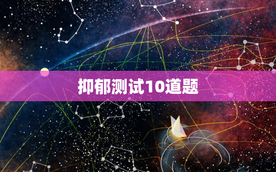 抑郁测试10道题，抑郁症测试20题目