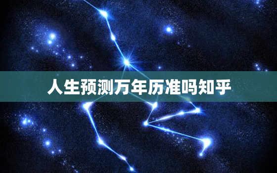 人生预测万年历准吗知乎，人生预测万年历准吗知乎
