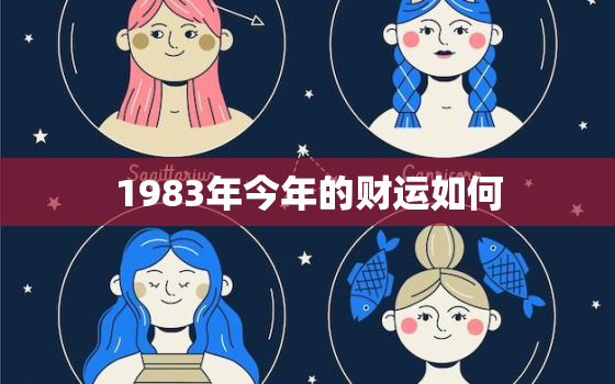 1983年今年的财运如何，1983年在2020年的财运如何