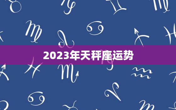 2023年天秤座运势
，天秤2020到2023未来三年运势