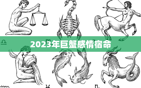 2023年巨蟹感情宿命，巨蟹座2031