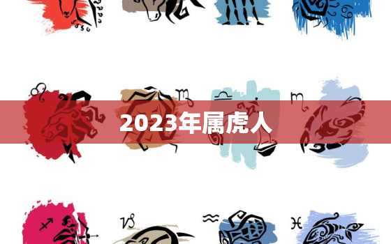 2023年属虎人，2023年属虎人的全年运势1974出生