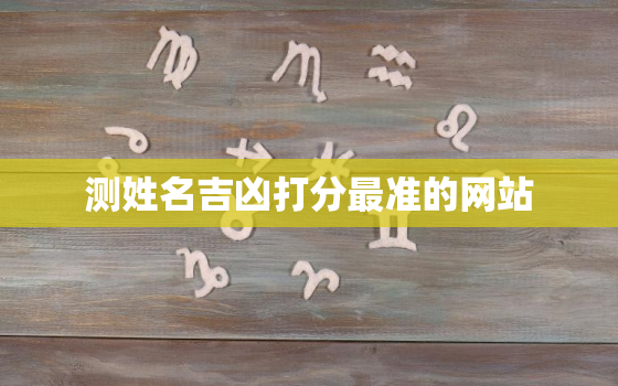 测姓名吉凶打分最准的网站，测姓名打分免费测试卜易居