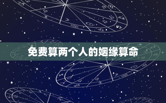 免费算两个人的姻缘算命，算姻缘免费两个人姓名