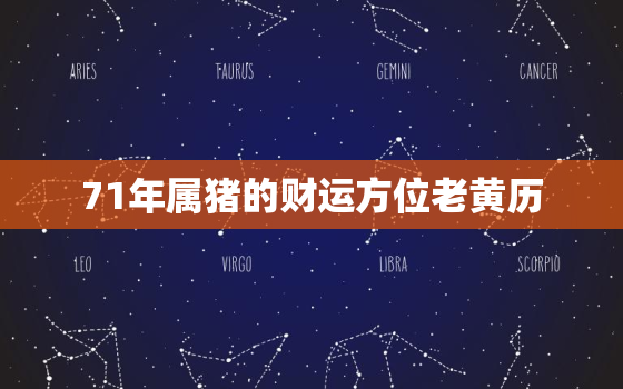 71年属猪的财运方位老黄历，1971年的猪财运的最佳方位