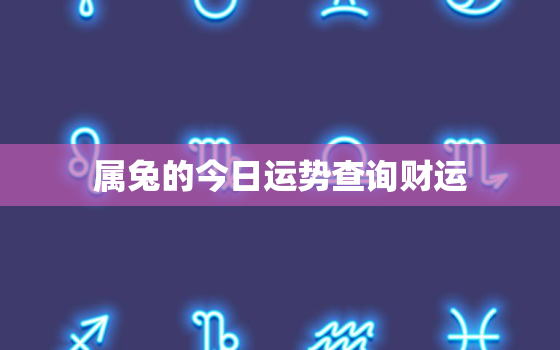 属兔的今日运势查询财运，属兔的今日运势_生肖兔今日运程_属兔人今日财运_事