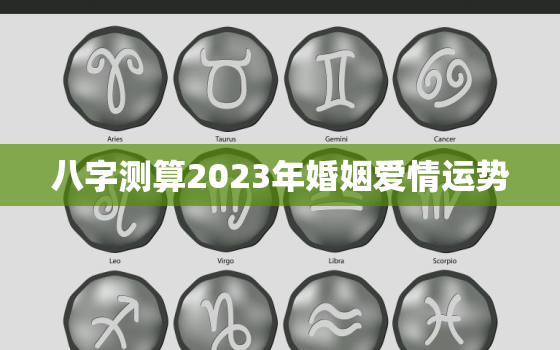 八字测算2023年婚姻爱情运势，2023年容易结婚的八字