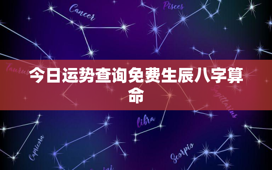 今日运势查询免费生辰八字算命，今日运势测算2021年免费