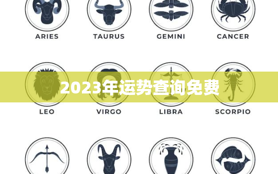 2023年运势查询免费，2023年运势及运程每月运程