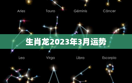 生肖龙2023年3月运势，2023年运势