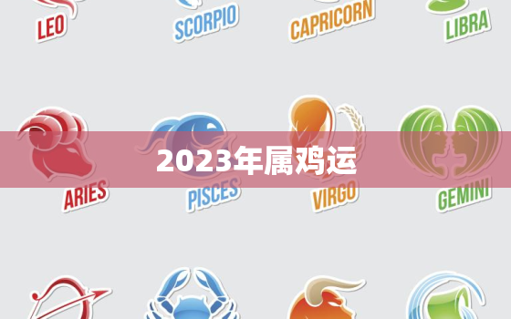 2023年属鸡运，2023年属鸡运势