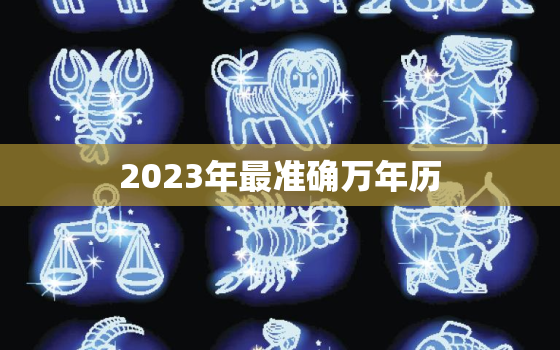 2023年最准确万年历，万年历 2023