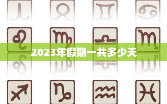 2023年假期一共多少天，2023年假期日历表