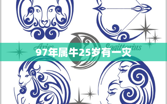 97年属牛25岁有一灾，几月份的
较有福气