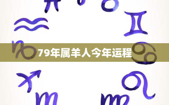 79年属羊人今年运程，79年属羊人今年运程如何