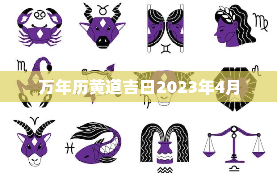 万年历黄道吉日2023年4月，2023年4月23日黄历