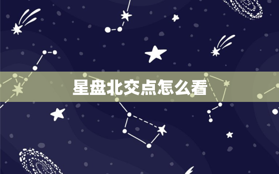 星盘北交点怎么看，星盘北交点是什么