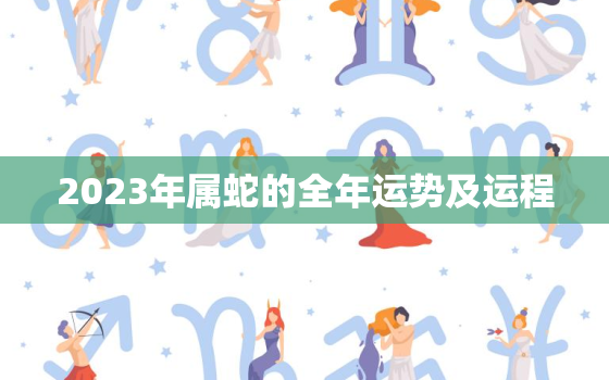 2023年属蛇的全年运势及运程，2023年属蛇人的运势如何