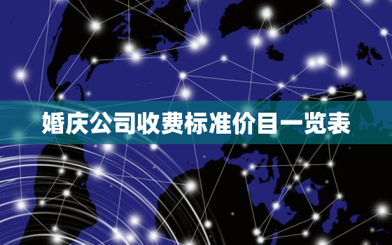 婚庆公司收费标准价目一览表，婚庆公司一般收费标准