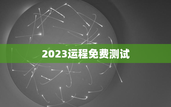 2023运程免费测试，免费算命2023年运势