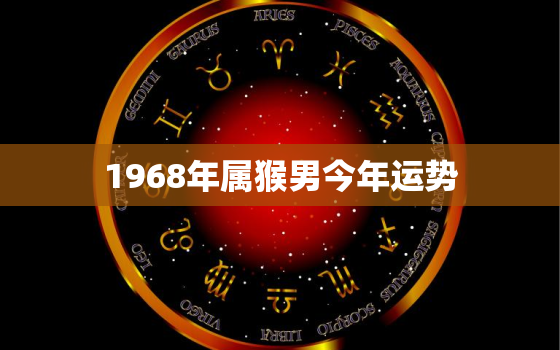 1968年属猴男今年运势，1968年属猴男2021年财运