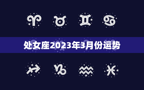 处女座2023年3月份运势，处女座3月运势查询2022