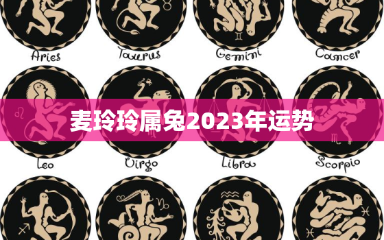 麦玲玲属兔2023年运势，麦玲玲2020属兔人全年运势